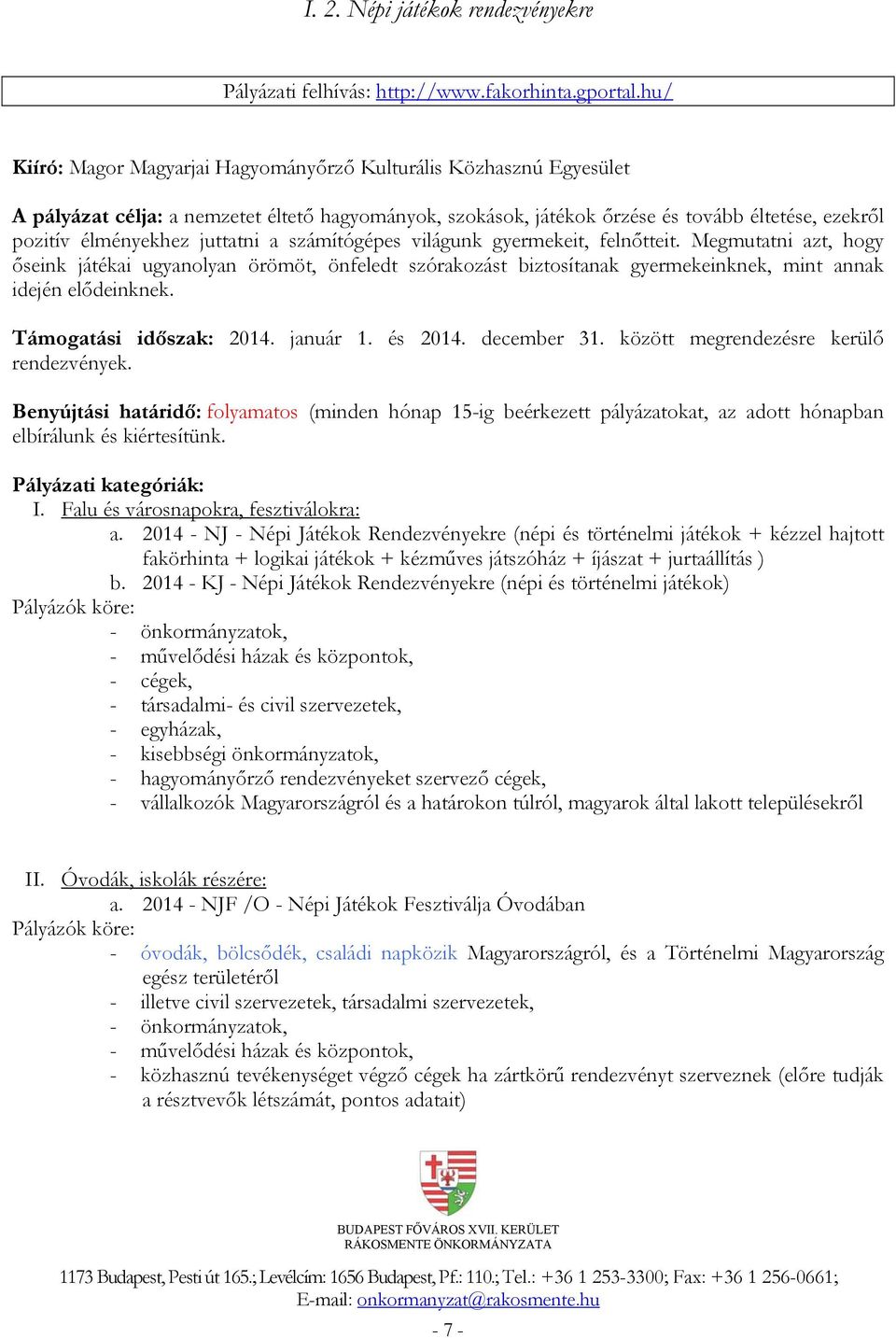 juttatni a számítógépes világunk gyermekeit, felnőtteit. Megmutatni azt, hogy őseink játékai ugyanolyan örömöt, önfeledt szórakozást biztosítanak gyermekeinknek, mint annak idején elődeinknek.