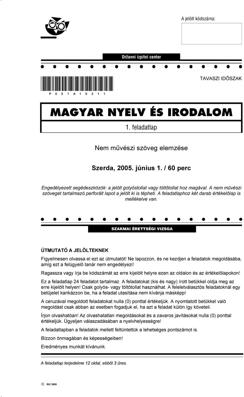 A feladatlaphoz két darab értékelőlap is mellékelve van. SZAKMAI ÉRETTSÉGI VIZSGA ÚTMUTATÓ A JELÖLTEKNEK Figyelmesen olvassa el ezt az útmutatót!