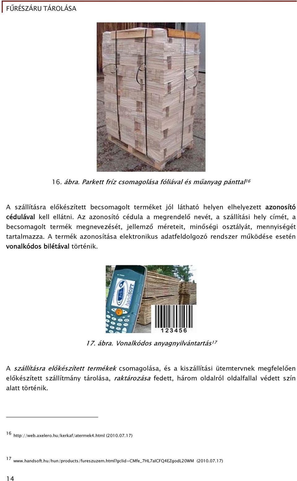 A termék azonosítása elektronikus adatfeldolgozó rendszer működése esetén vonalkódos bilétával történik. 17. ábra.