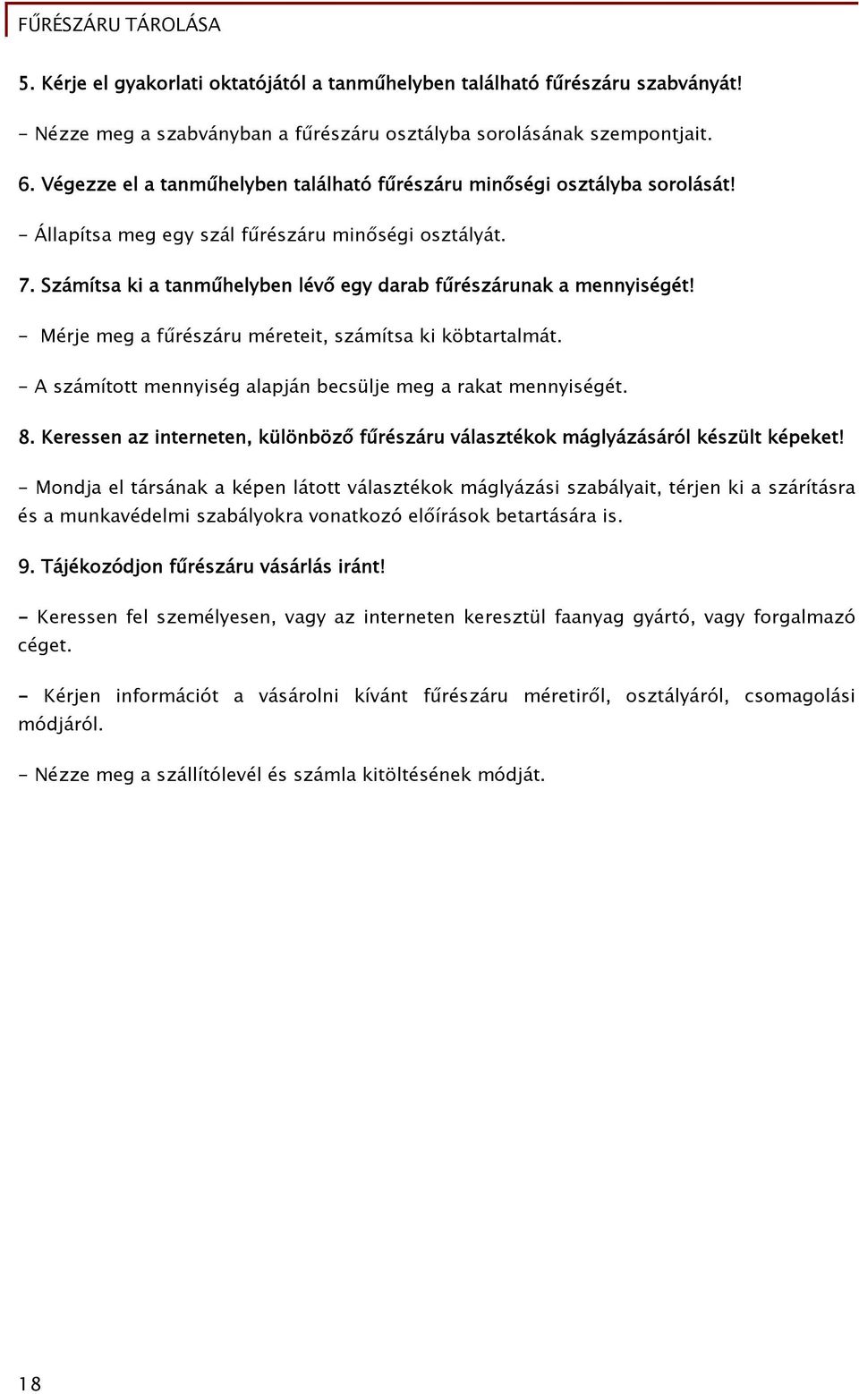 Számítsa ki a tanműhelyben lévő egy darab fűrészárunak a mennyiségét! - Mérje meg a fűrészáru méreteit, számítsa ki köbtartalmát. - A számított mennyiség alapján becsülje meg a rakat mennyiségét. 8.