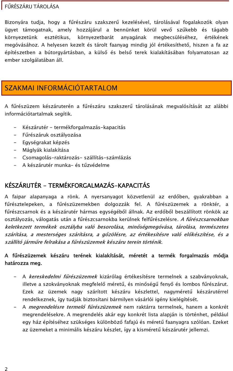 A helyesen kezelt és tárolt faanyag mindig jól értékesíthető, hiszen a fa az építészetben a bútorgyártásban, a külső és belső terek kialakításában folyamatosan az ember szolgálatában áll.