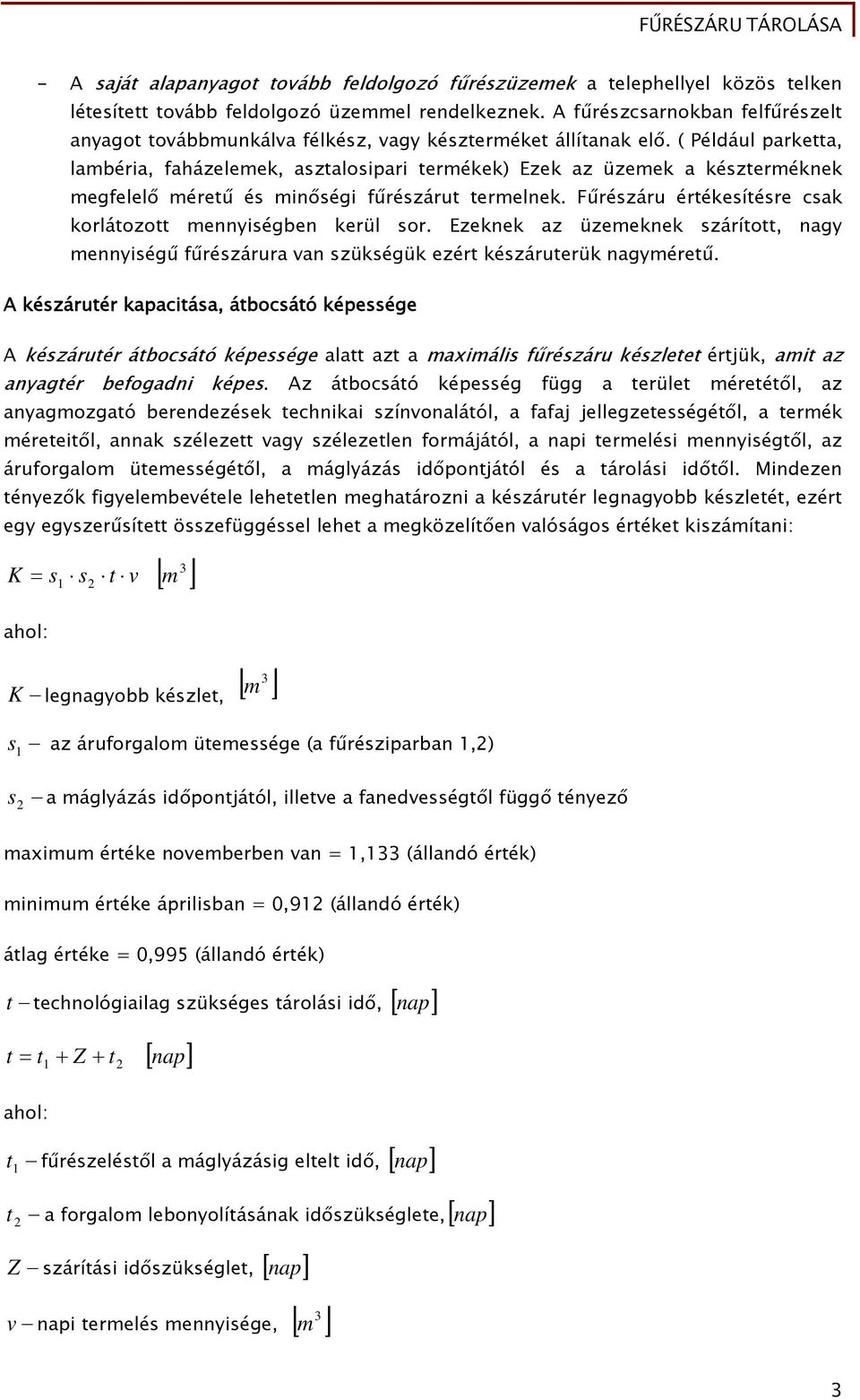 ( Például parketta, lambéria, faházelemek, asztalosipari termékek) Ezek az üzemek a készterméknek megfelelő méretű és minőségi fűrészárut termelnek.