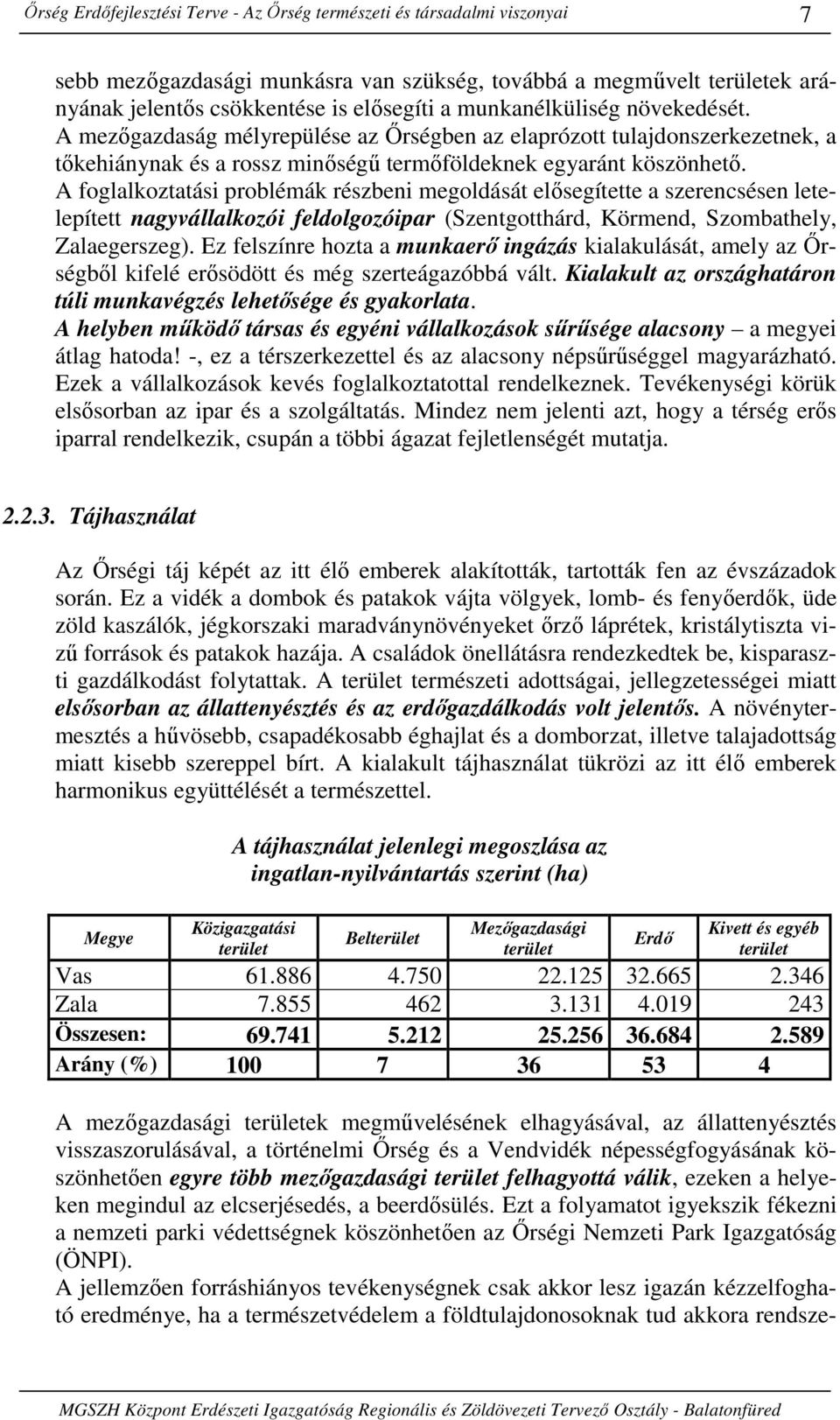 A foglalkoztatási problémák részbeni megoldását elısegítette a szerencsésen letelepített nagyvállalkozói feldolgozóipar (Szentgotthárd, Körmend, Szombathely, Zalaegerszeg).