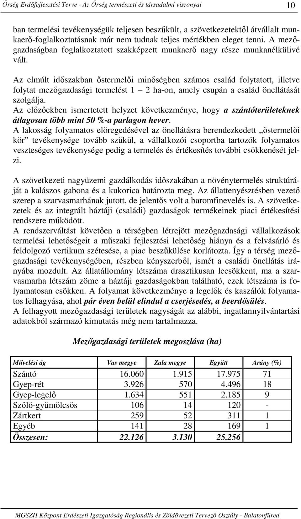 Az elmúlt idıszakban ıstermelıi minıségben számos család folytatott, illetve folytat mezıgazdasági termelést 1 2 ha-on, amely csupán a család önellátását szolgálja.