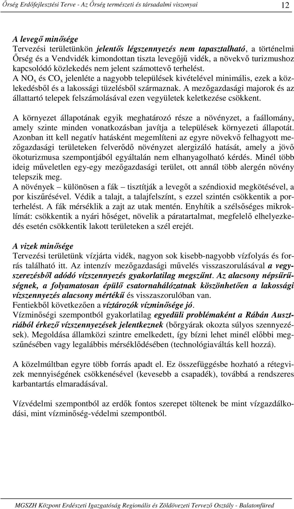 A NO x és CO x jelenléte a nagyobb települések kivételével minimális, ezek a közlekedésbıl és a lakossági tüzelésbıl származnak.