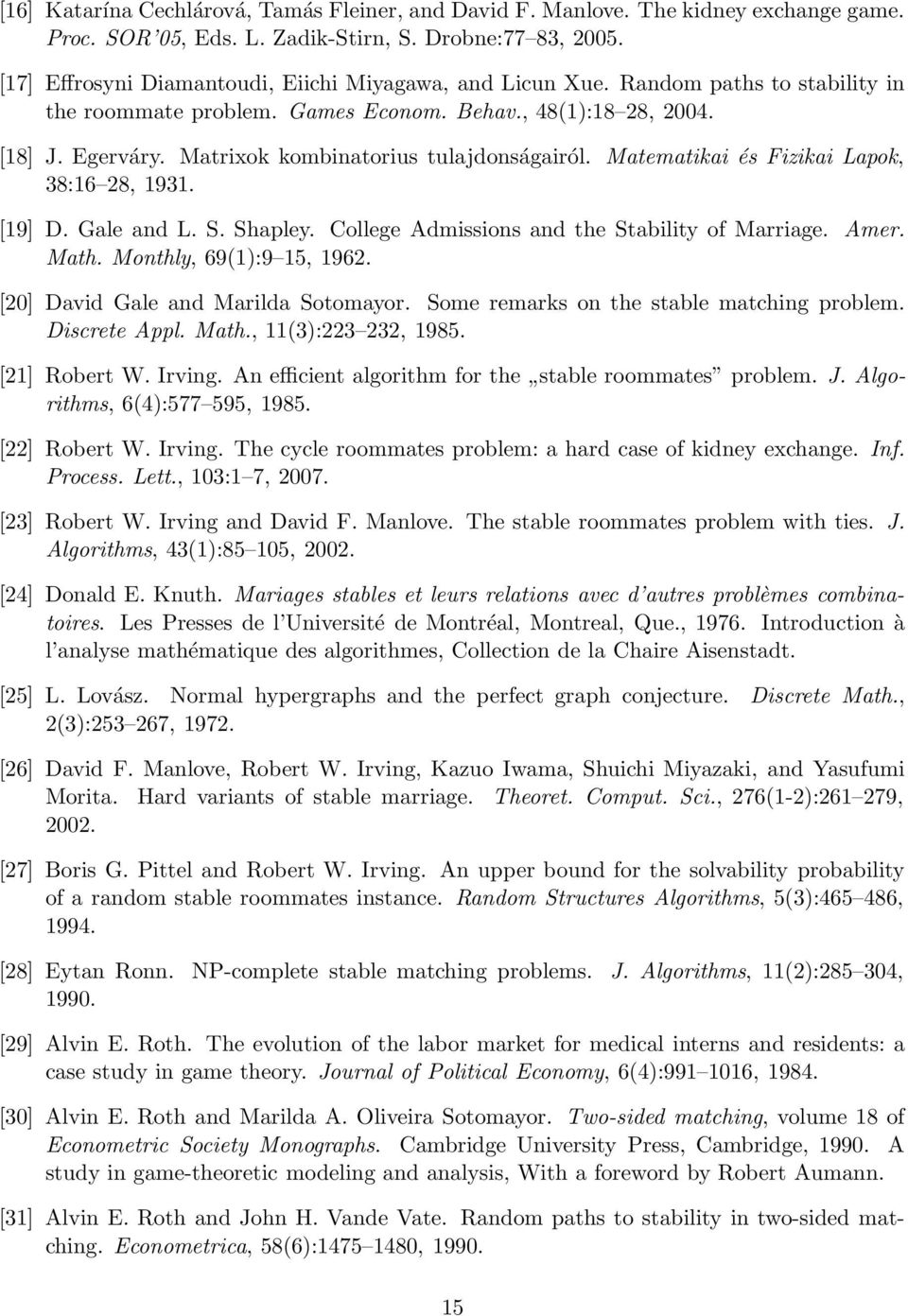 Matrixok kombinatorius tulajdonságairól. Matematikai és Fizikai Lapok, 38:16 28, 1931. [19] D. Gale and L. S. Shapley. College Admissions and the Stability of Marriage. Amer. Math.