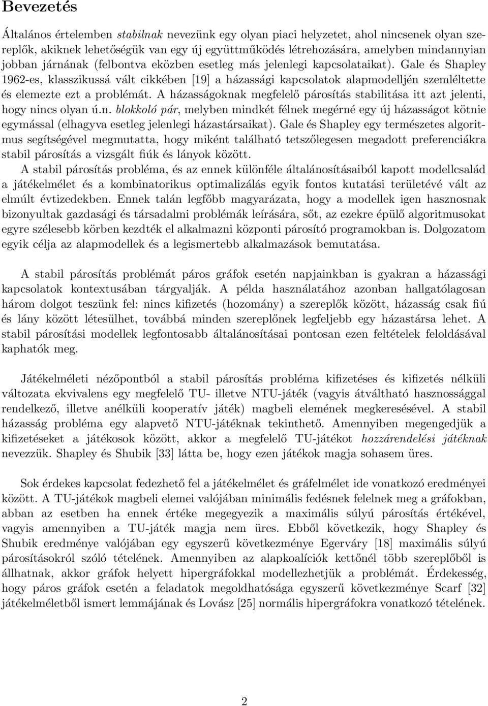 Gale és Shapley 1962-es, klasszikussá vált cikkében [19] a házassági kapcsolatok alapmodelljén szemléltette és elemezte ezt a problémát.