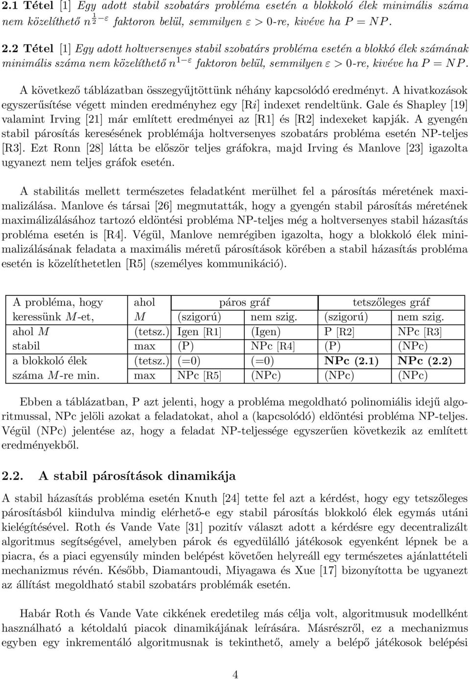 2 Tétel [1] Egy adott holtversenyes stabil szobatárs probléma esetén a blokkó élek számának minimális száma nem közelíthető n 1 ε faktoron belül, semmilyen ε > 0-re, kivéve ha P = NP.