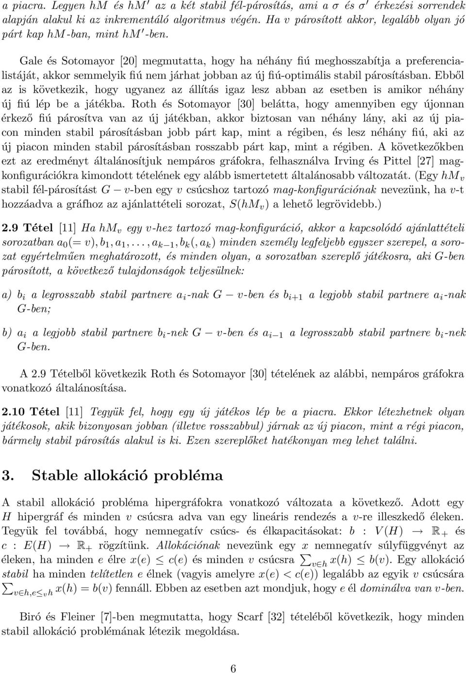 Gale és Sotomayor [20] megmutatta, hogy ha néhány fiú meghosszabítja a preferencialistáját, akkor semmelyik fiú nem járhat jobban az új fiú-optimális stabil párosításban.