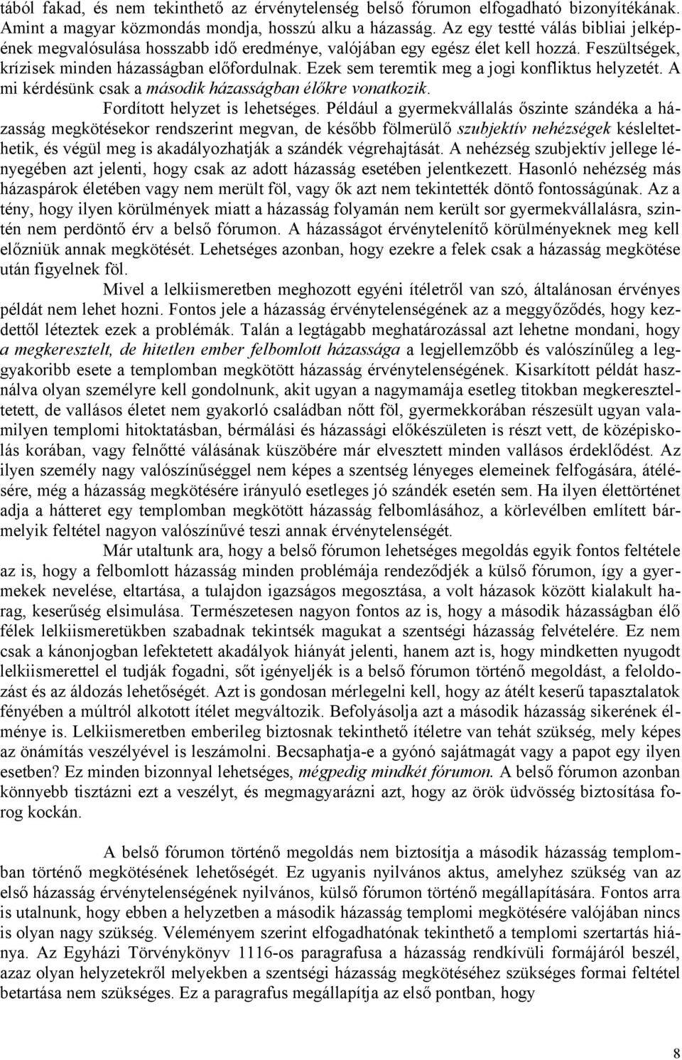 Ezek sem teremtik meg a jogi konfliktus helyzetét. A mi kérdésünk csak a második házasságban élőkre vonatkozik. Fordított helyzet is lehetséges.