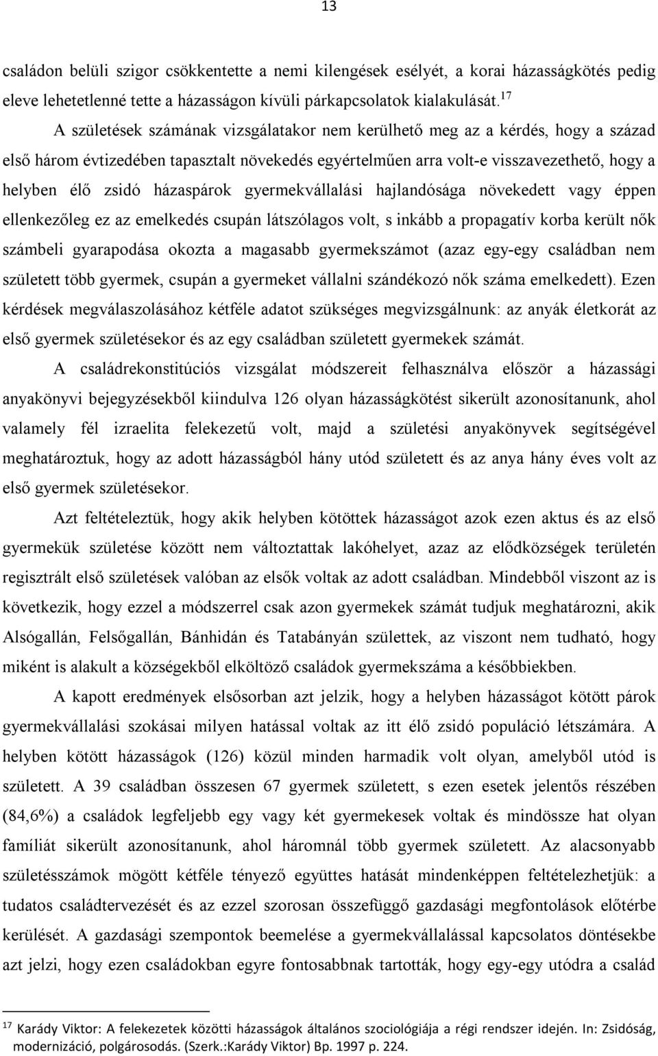 házaspárok gyermekvállalási hajlandósága növekedett vagy éppen ellenkezőleg ez az emelkedés csupán látszólagos volt, s inkább a propagatív korba került nők számbeli gyarapodása okozta a magasabb