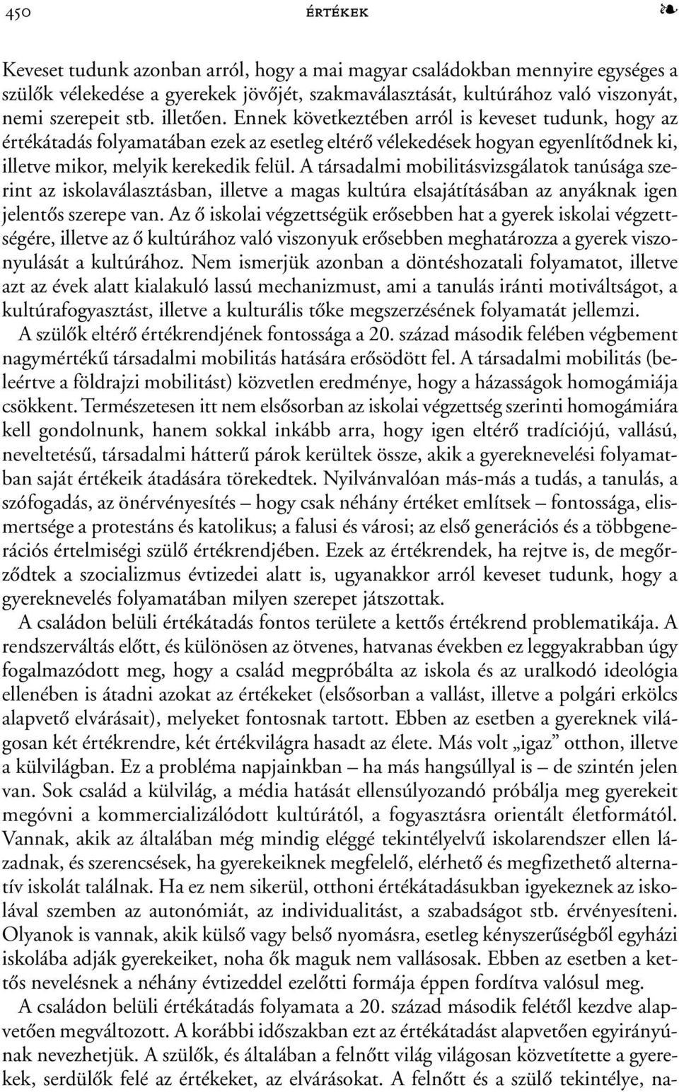 A társadalmi mobilitásvizsgálatok tanúsága szerint az iskolaválasztásban, illetve a magas kultúra elsajátításában az anyáknak igen jelentõs szerepe van.