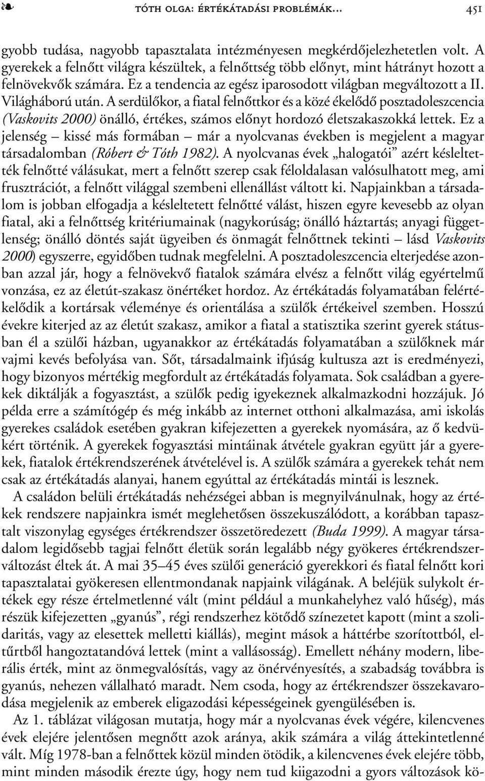 A serdülõkor, a fiatal felnõttkor és a közé ékelõdõ posztadoleszcencia (Vaskovits 2000) önálló, értékes, számos elõnyt hordozó életszakaszokká lettek.