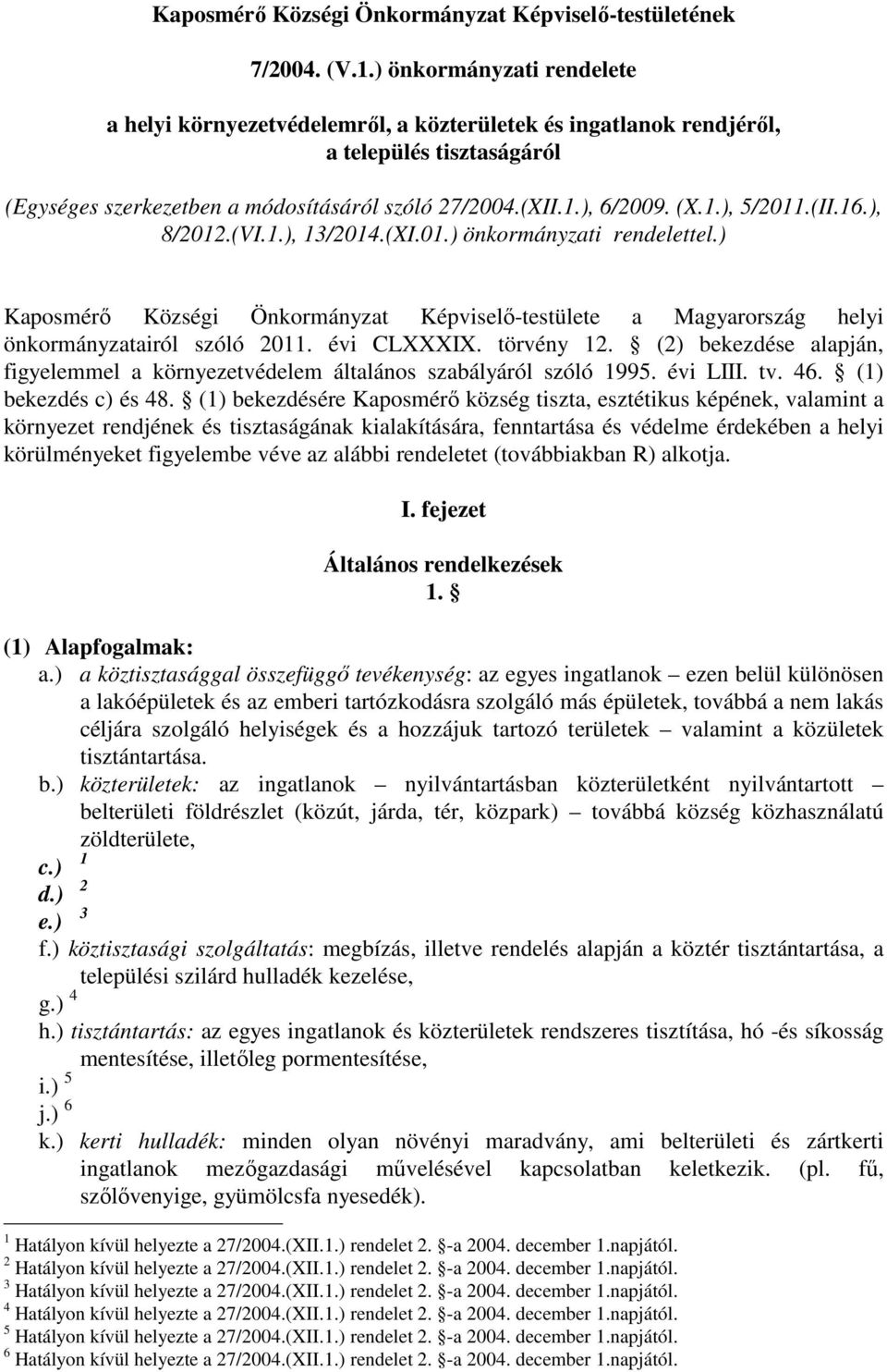 (II.16.), 8/2012.(VI.1.), 13/2014.(XI.01.) önkormányzati rendelettel.) Kaposmérı Községi Önkormányzat Képviselı-testülete a Magyarország helyi önkormányzatairól szóló 2011. évi CLXXXIX. törvény 12.