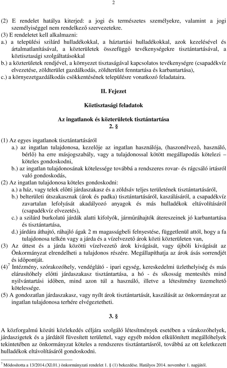 szolgáltatásokkal b.) a közterületek rendjével, a környezet tisztaságával kapcsolatos tevékenységre (csapadékvíz elvezetése, zöldterület gazdálkodás, zöldterület fenntartása és karbantartása), c.