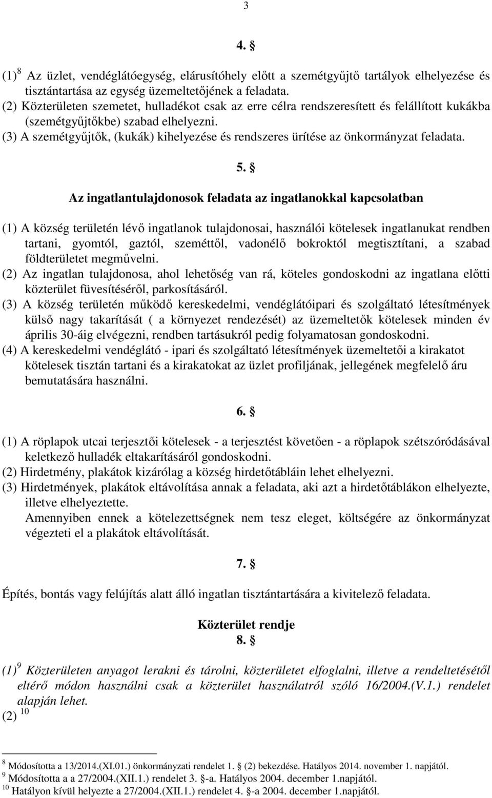 (3) A szemétgyőjtık, (kukák) kihelyezése és rendszeres ürítése az önkormányzat feladata. 5.