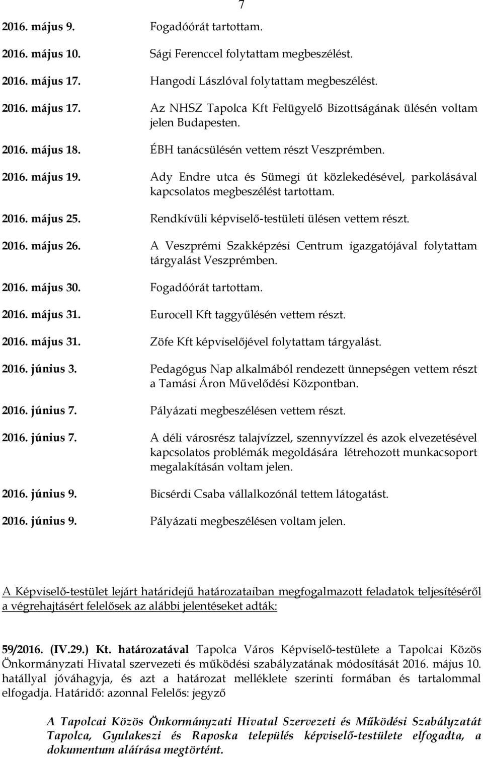 Rendkívüli képviselő-testületi ülésen vettem részt. 2016. május 26. A Veszprémi Szakképzési Centrum igazgatójával folytattam tárgyalást Veszprémben. 2016. május 30. Fogadóórát tartottam. 2016. május 31.