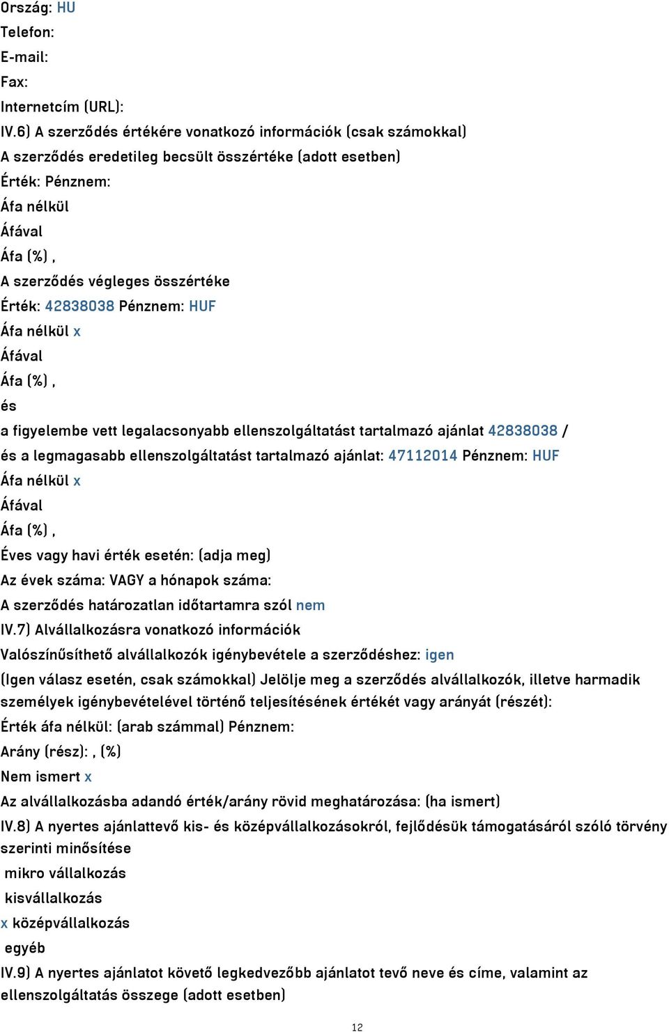 Érték: 838038 Pénznem: HUF Áfa nélkül x Áfával Áfa (%), és a figyelembe vett legalacsonyabb ellenszolgáltatást tartalmazó ajánlat 838038 / és a legmagasabb ellenszolgáltatást tartalmazó ajánlat: