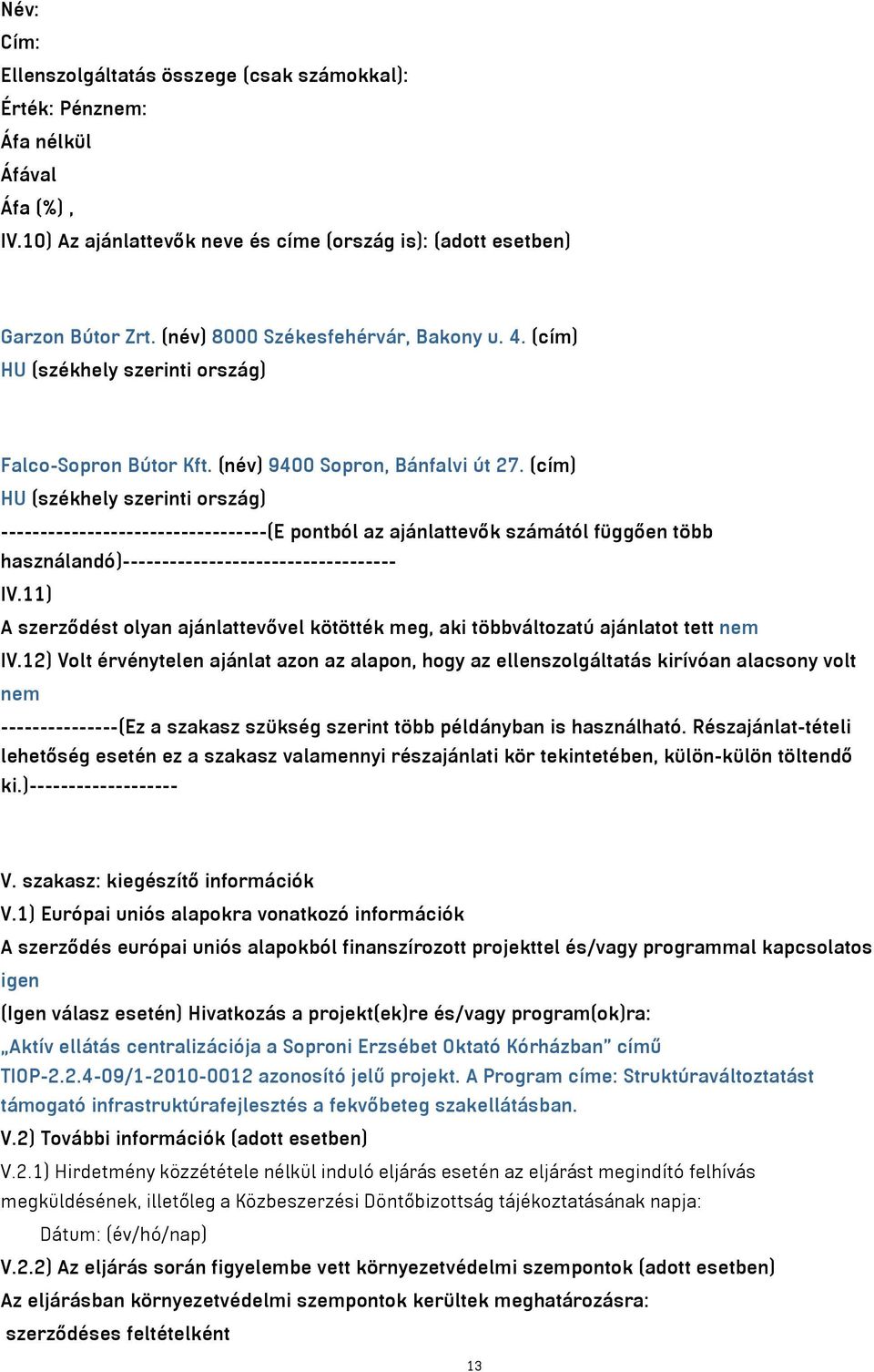 (cím) HU (székhely szerinti ország) ----------------------------------(E pontból az ajánlattevők számától függően több használandó)----------------------------------- IV.