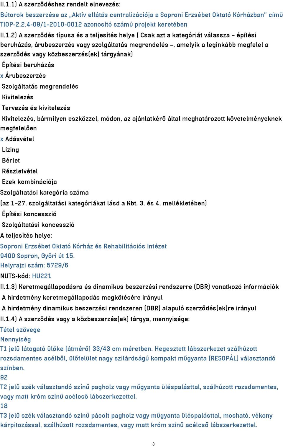 tárgyának) Építési beruházás x Árubeszerzés Szolgáltatás megrendelés Kivitelezés Tervezés és kivitelezés Kivitelezés, bármilyen eszközzel, módon, az ajánlatkérő által meghatározott követelményeknek