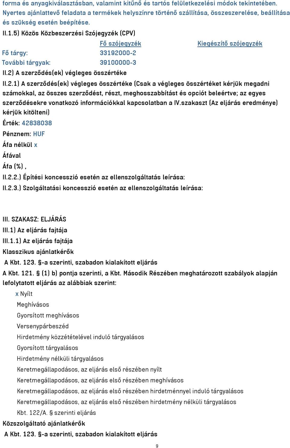 5) Közös Közbeszerzési Szójegyzék (CPV) Fő szójegyzék Kiegészítő szójegyzék Fő tárgy: 3319000- További tárgyak: 39100000-3 II.) A szerződés(ek) végleges összértéke II.