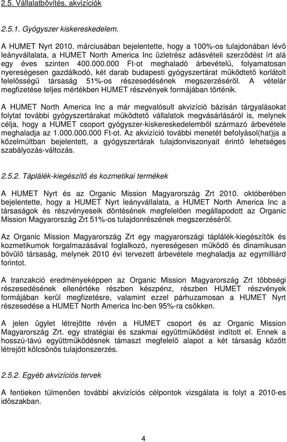 000 Ft-ot meghaladó árbevételű, folyamatosan nyereségesen gazdálkodó, két darab budapesti gyógyszertárat működtető korlátolt felelősségű társaság 51%-os részesedésének megszerzéséről.