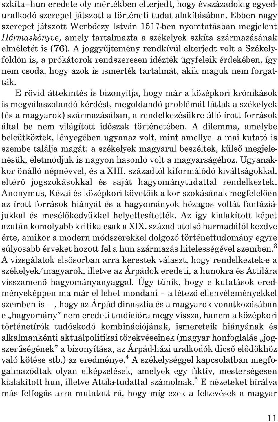 A joggyûjtemény rendkívül elterjedt volt a Székelyföldön is, a prókátorok rendszeresen idézték ügyfeleik érdekében, így nem csoda, hogy azok is ismerték tartalmát, akik maguk nem forgatták.