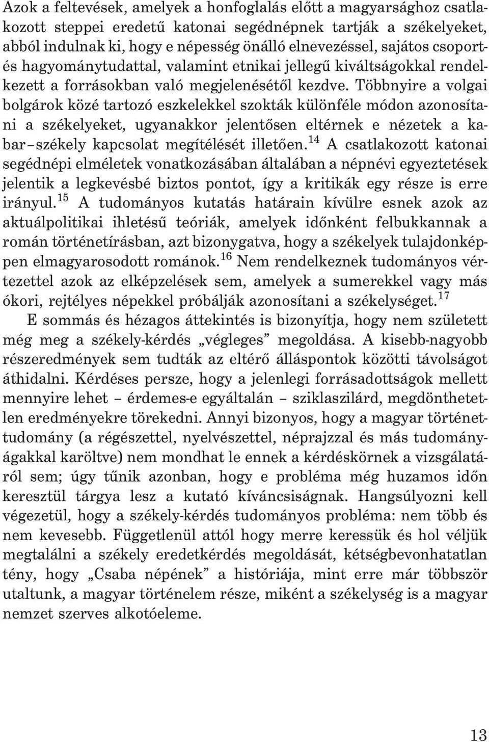 Többnyire a volgai bolgárok közé tartozó eszkelekkel szokták különféle módon azonosítani a székelyeket, ugyanakkor jelentõsen eltérnek e nézetek a kabar székely kapcsolat megítélését illetõen.