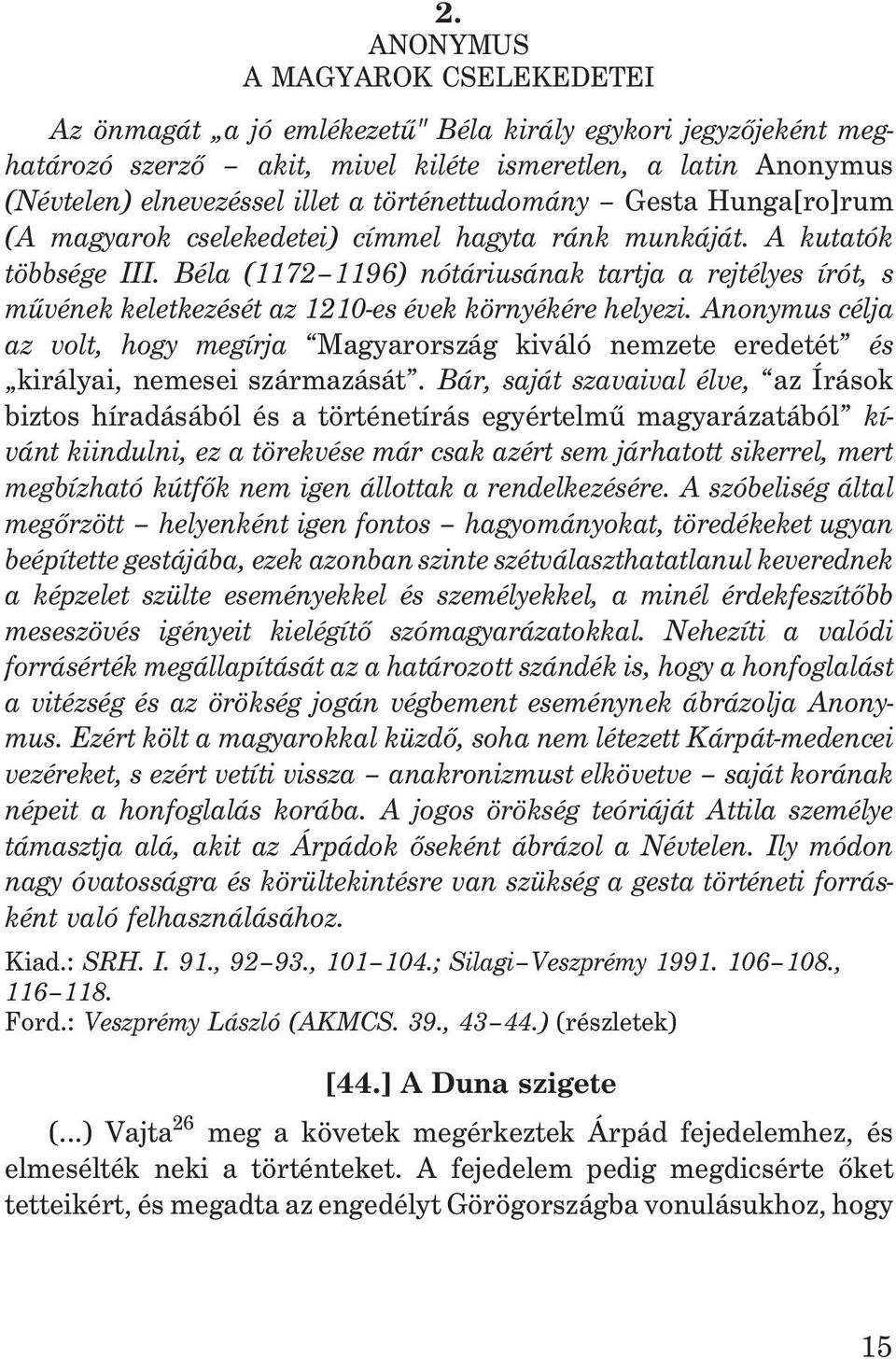 Béla (1172 1196) nótáriusának tartja a rejtélyes írót, s mûvének keletkezését az 1210-es évek környékére helyezi.