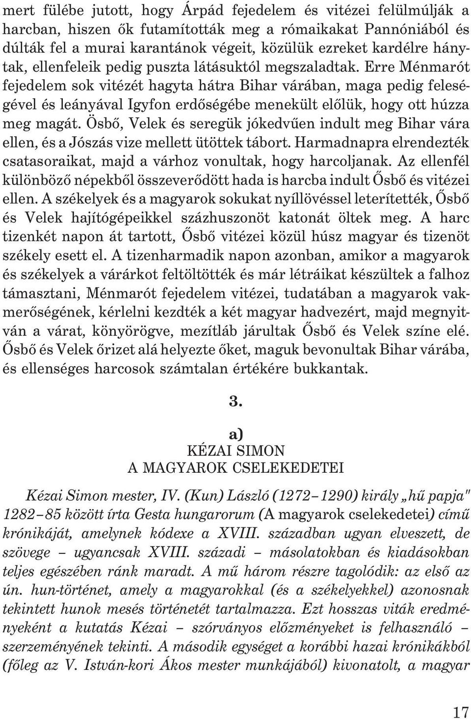 Erre Ménmarót fejedelem sok vitézét hagyta hátra Bihar várában, maga pedig feleségével és leányával Igyfon erdõségébe menekült elõlük, hogy ott húzza meg magát.