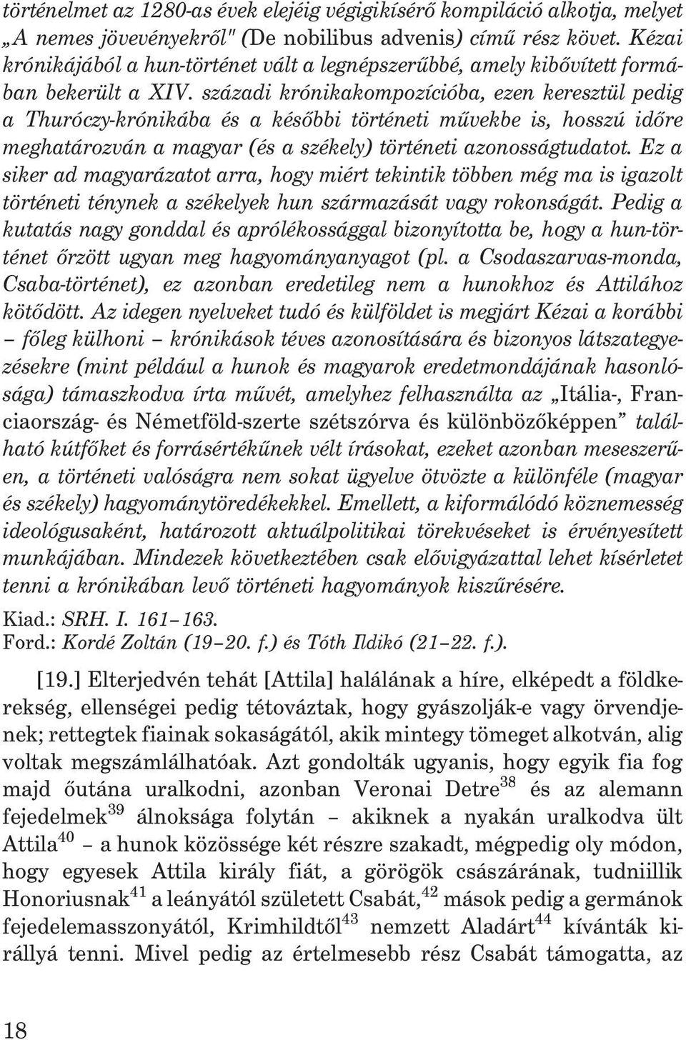 századi krónikakompozícióba, ezen keresztül pedig a Thuróczy-krónikába és a késõbbi történeti mûvekbe is, hosszú idõre meghatározván a magyar (és a székely) történeti azonosságtudatot.