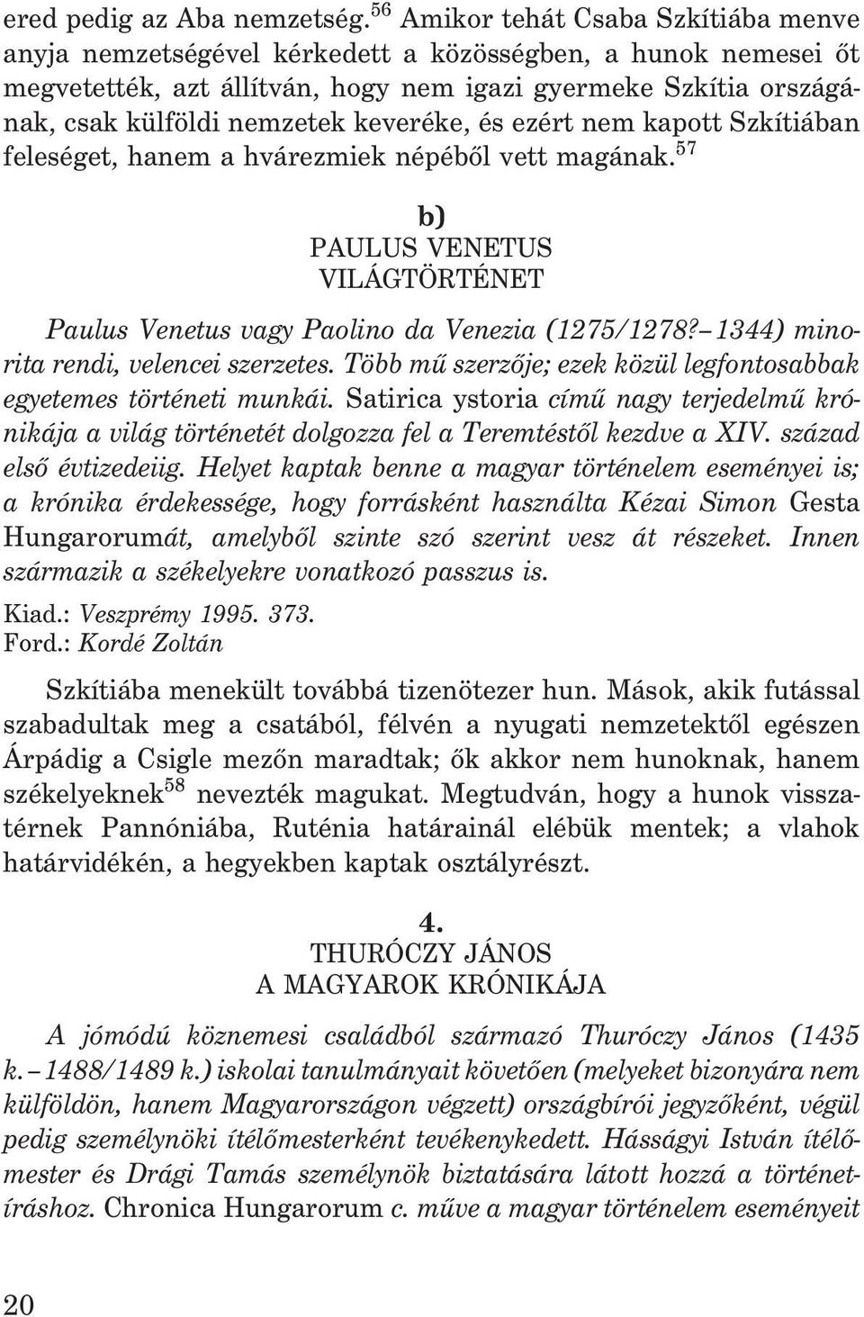 keveréke, és ezért nem kapott Szkítiában feleséget, hanem a hvárezmiek népébõl vett magának. 57 b) PAULUS VENETUS VILÁGTÖRTÉNET Paulus Venetus vagy Paolino da Venezia (1275/1278?