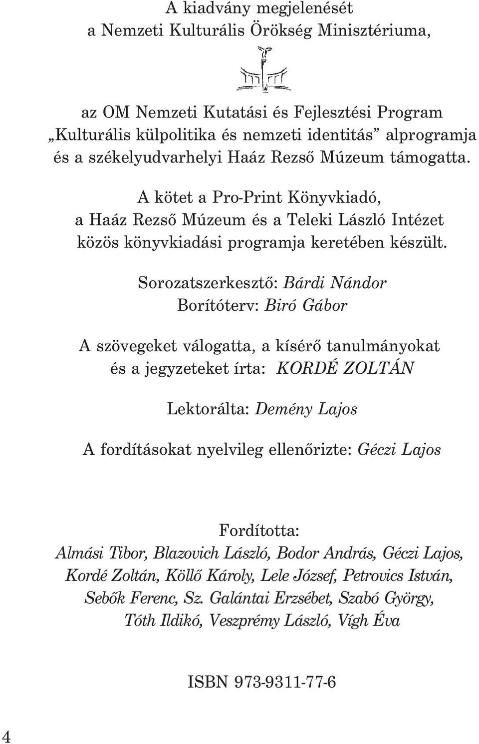 Sorozatszerkesztõ: Bárdi Nándor Borítóterv: Biró Gábor A szövegeket válogatta, a kísérõ tanulmányokat és a jegyzeteket írta: KORDÉ ZOLTÁN Lektorálta: Demény Lajos A fordításokat nyelvileg