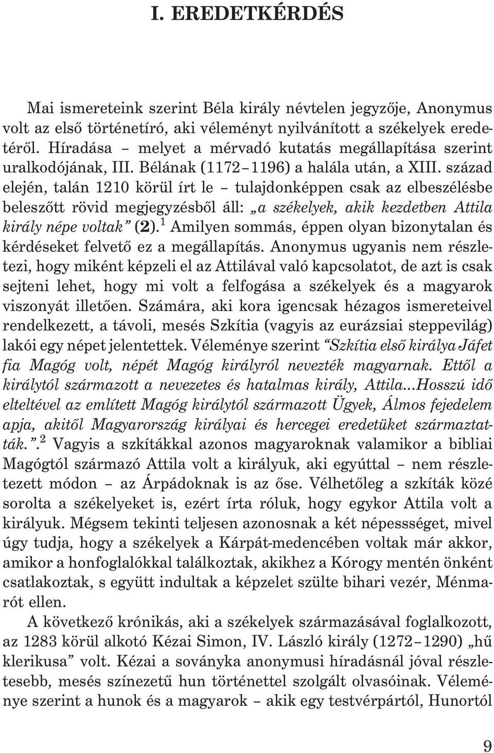 század elején, talán 1210 körül írt le tulajdonképpen csak az elbeszélésbe beleszõtt rövid megjegyzésbõl áll: a székelyek, akik kezdetben Attila király népe voltak (2).