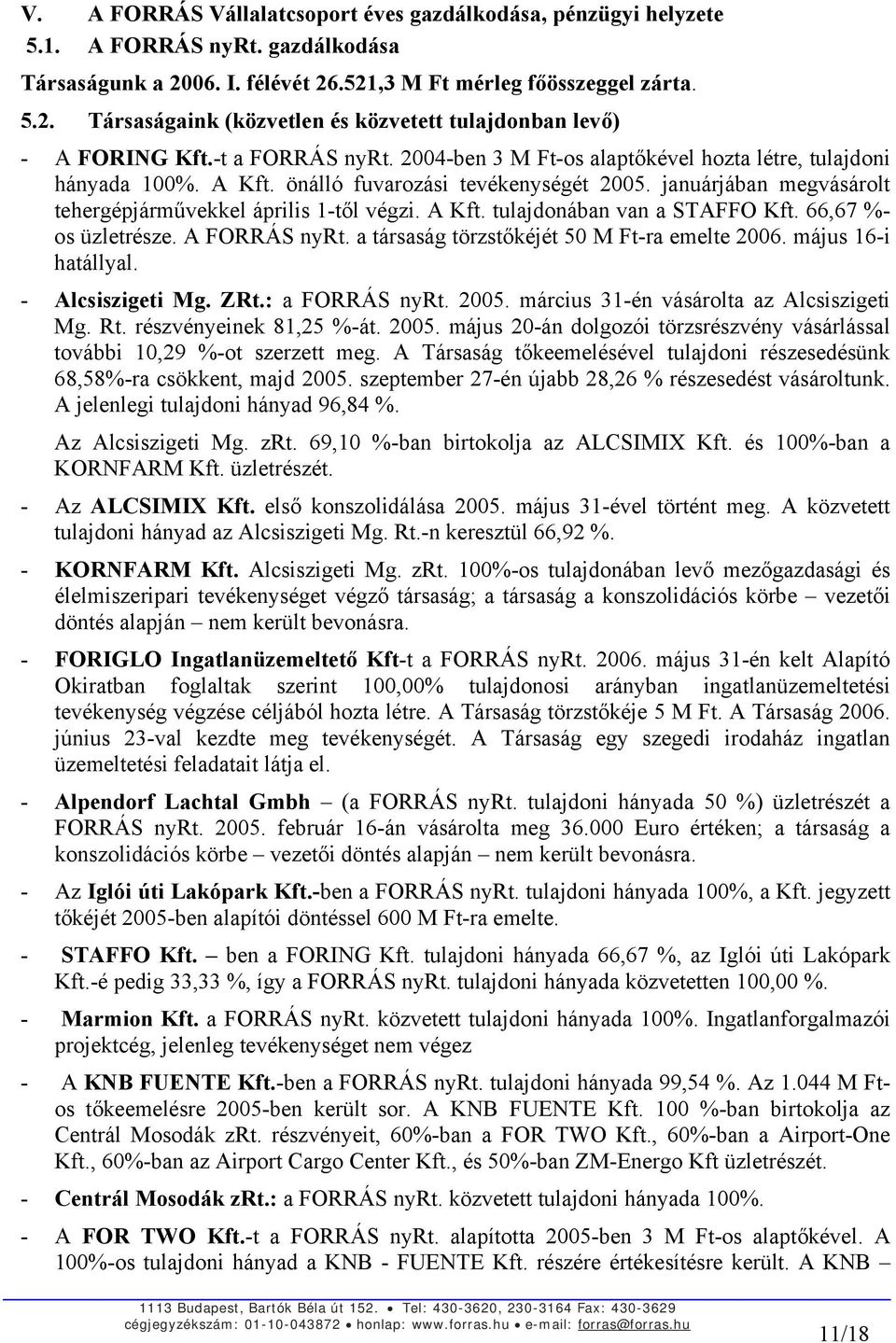 A Kft. tulajdonában van a STAFFO Kft. 66,67 %- os üzletrésze. A FORRÁS nyrt. a társaság törzstőkéjét 50 M Ft-ra emelte 2006. május 16-i hatállyal. - Alcsiszigeti Mg. ZRt.: a FORRÁS nyrt. 2005.