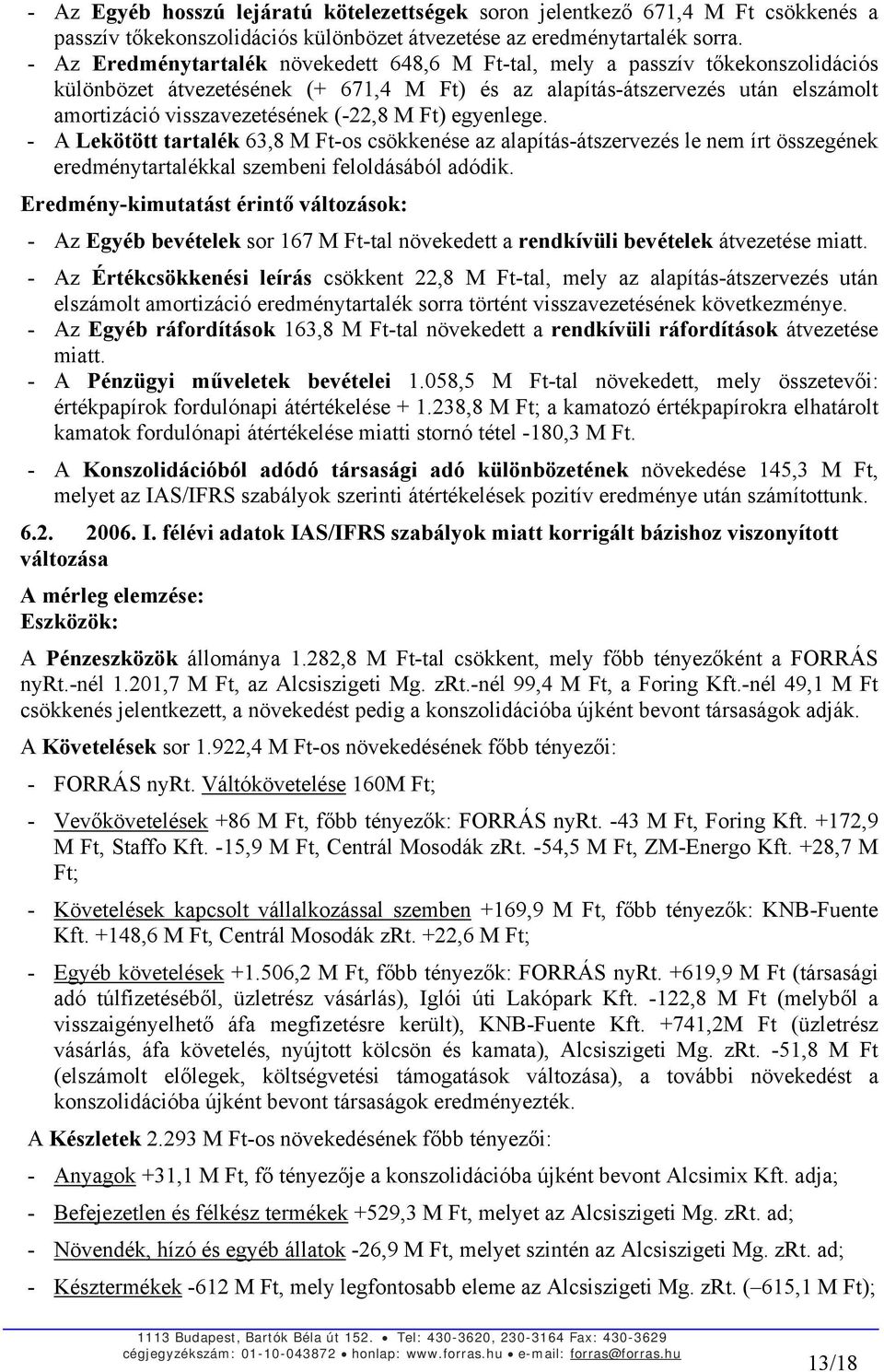 (-22,8 M Ft) egyenlege. - A Lekötött tartalék 63,8 M Ft-os csökkenése az alapítás-átszervezés le nem írt összegének eredménytartalékkal szembeni feloldásából adódik.