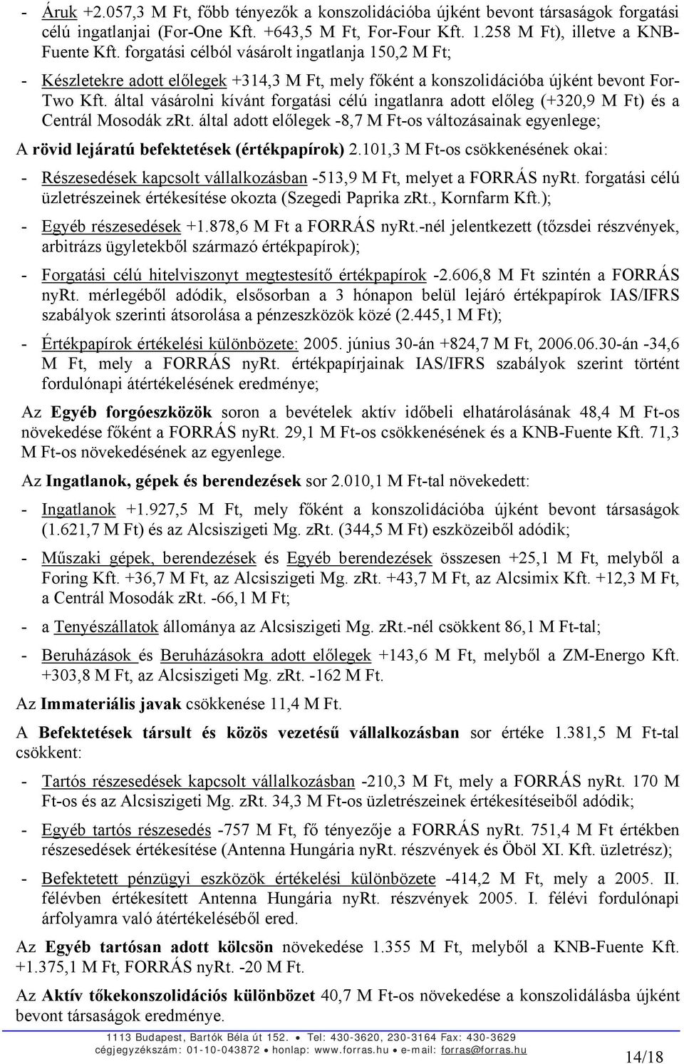 által vásárolni kívánt forgatási célú ingatlanra adott előleg (+320,9 M Ft) és a Centrál Mosodák zrt.