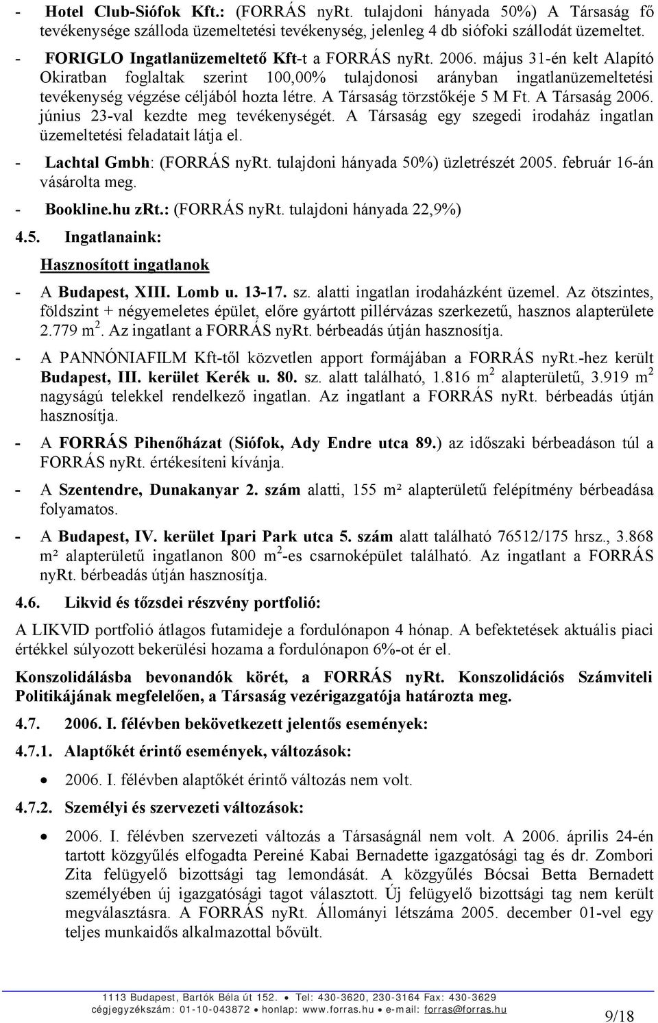 A Társaság törzstőkéje 5 M Ft. A Társaság 2006. június 23-val kezdte meg tevékenységét. A Társaság egy szegedi irodaház ingatlan üzemeltetési feladatait látja el. - Lachtal Gmbh: (FORRÁS nyrt.