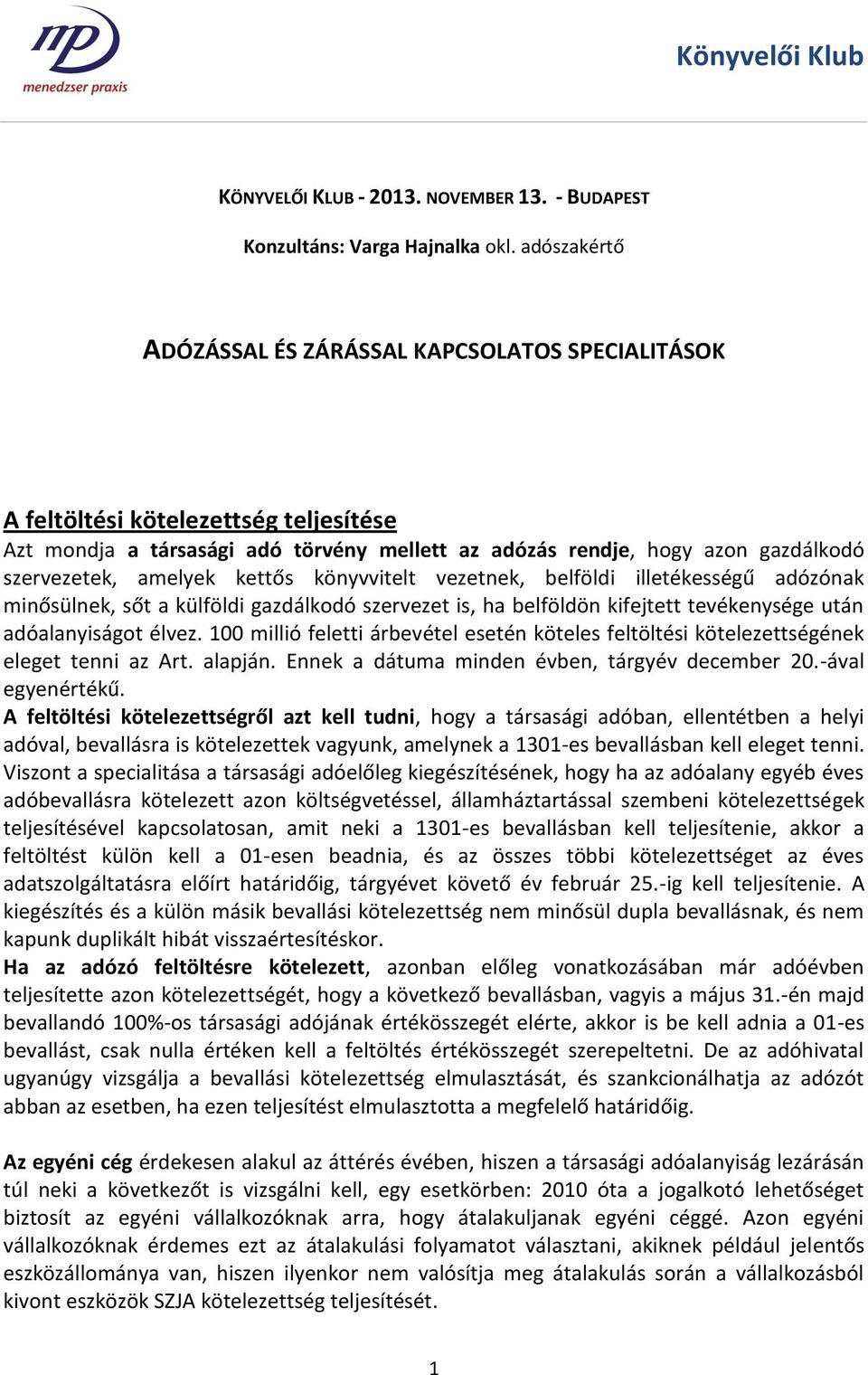 amelyek kettős könyvvitelt vezetnek, belföldi illetékességű adózónak minősülnek, sőt a külföldi gazdálkodó szervezet is, ha belföldön kifejtett tevékenysége után adóalanyiságot élvez.