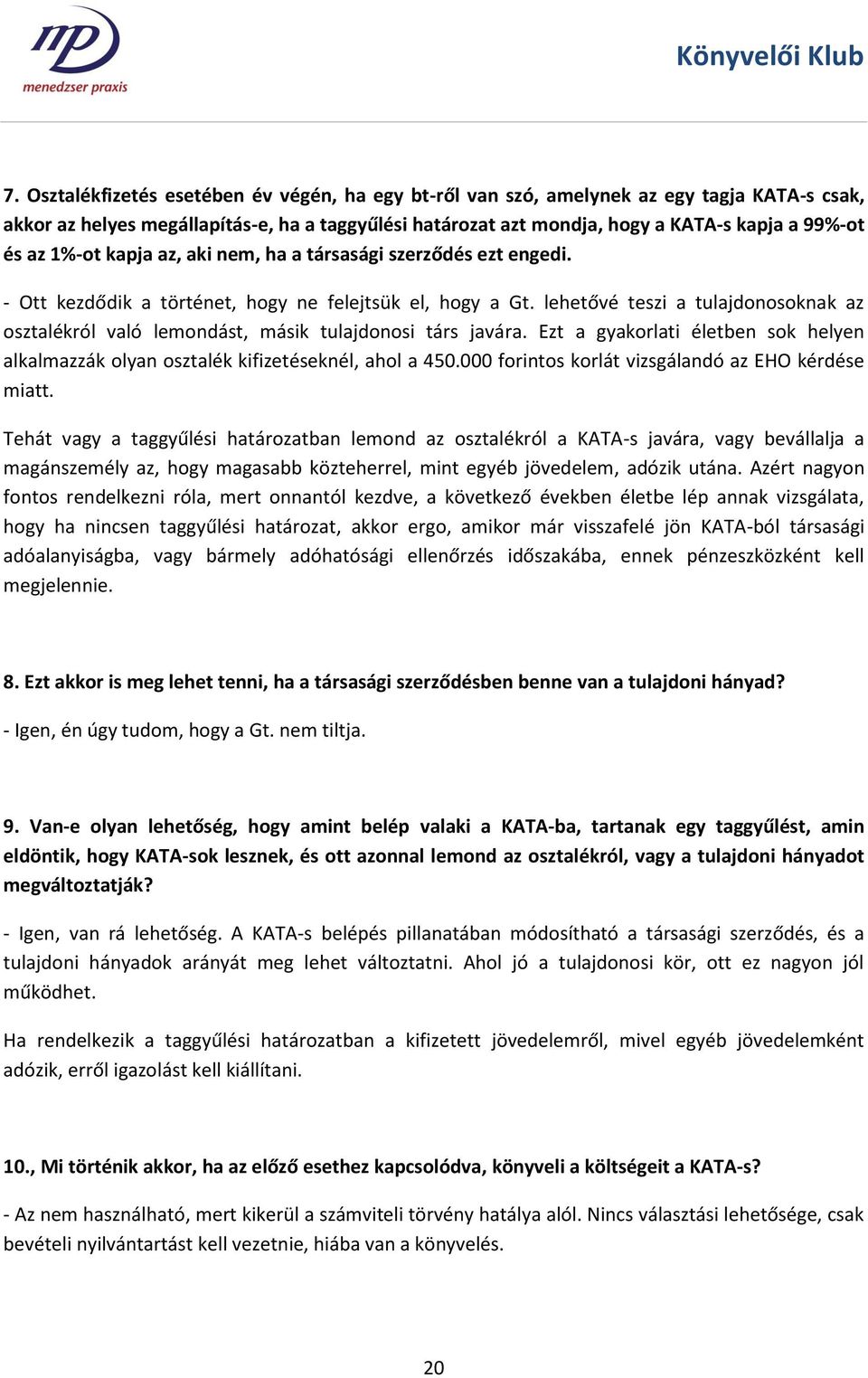 lehetővé teszi a tulajdonosoknak az osztalékról való lemondást, másik tulajdonosi társ javára. Ezt a gyakorlati életben sok helyen alkalmazzák olyan osztalék kifizetéseknél, ahol a 450.