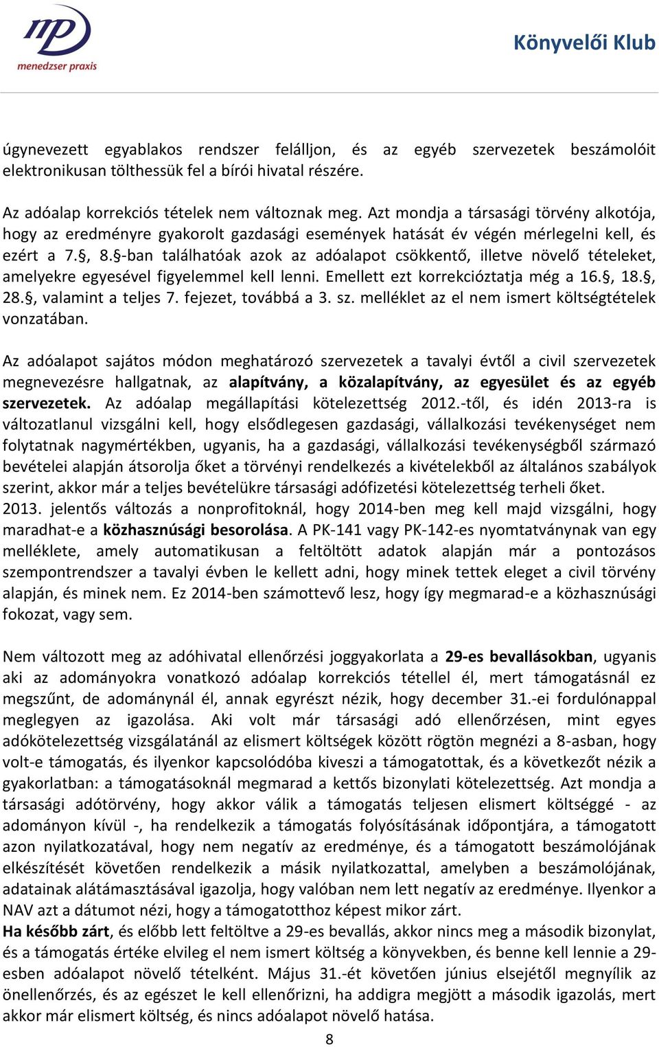 -ban találhatóak azok az adóalapot csökkentő, illetve növelő tételeket, amelyekre egyesével figyelemmel kell lenni. Emellett ezt korrekcióztatja még a 16., 18., 28., valamint a teljes 7.