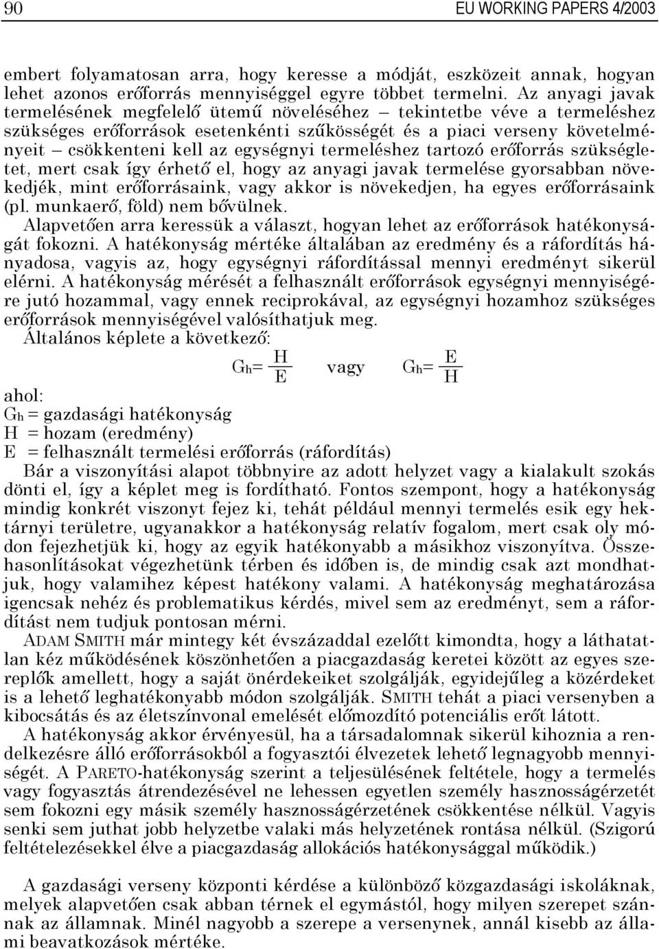 termeléshez tartozó erőforrás szükségletet, mert csak így érhető el, hogy az anyagi javak termelése gyorsabban növekedjék, mint erőforrásaink, vagy akkor is növekedjen, ha egyes erőforrásaink (pl.