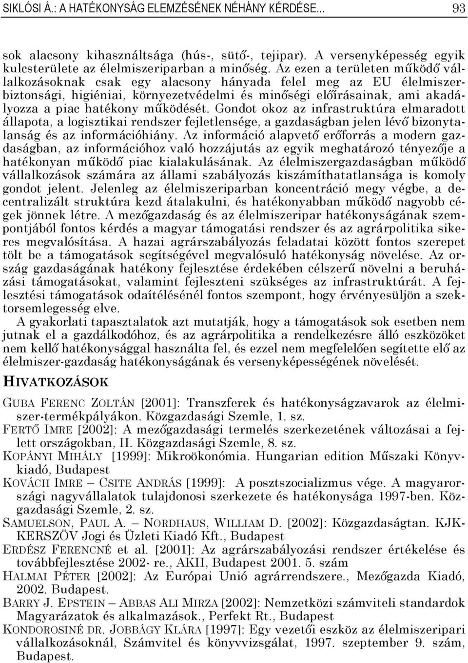 működését. Gondot okoz az infrastruktúra elmaradott állapota, a logisztikai rendszer fejletlensége, a gazdaságban jelen lévő bizonytalanság és az információhiány.