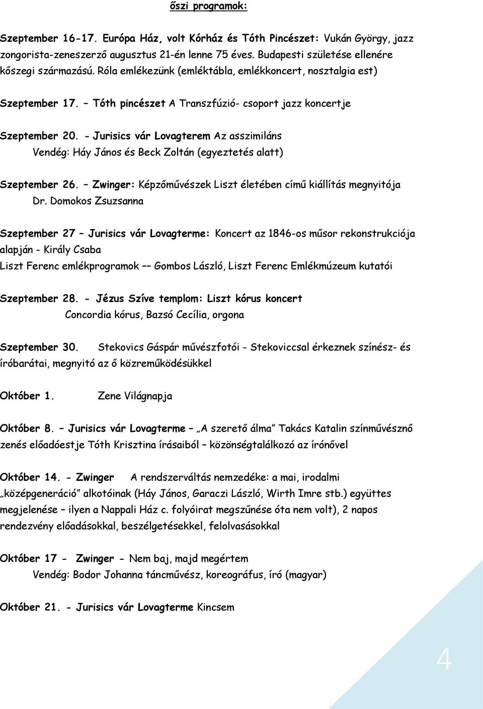 - Jurisics vár Lovagterem Az asszimiláns Vendég: Háy János és Beck Zoltán (egyeztetés alatt) Szeptember 26. Zwinger: Képzőművészek Liszt életében című kiállítás megnyitója Dr.