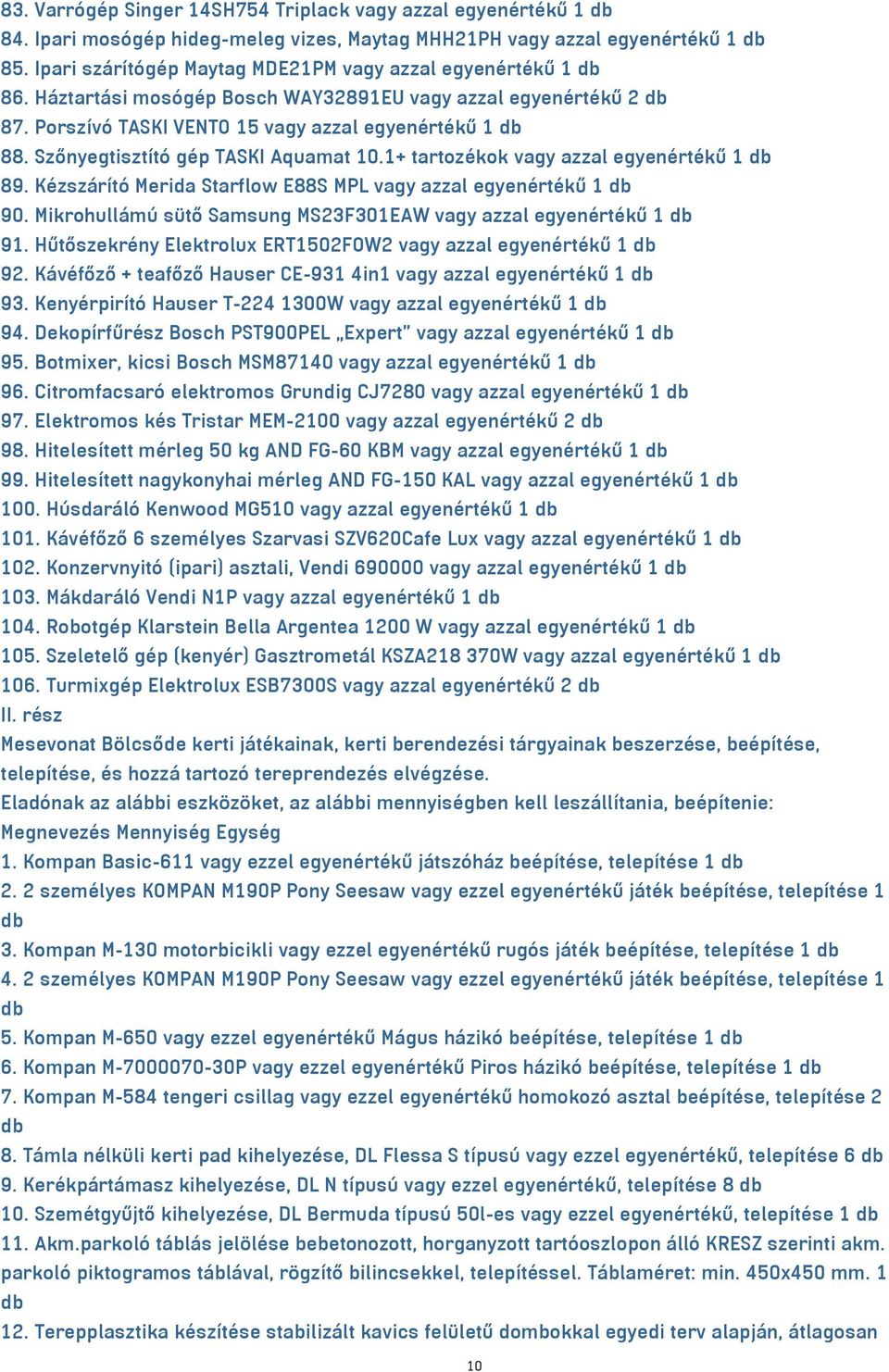 Szőnyegtisztító gép TASKI Aquamat 10.1+ tartozékok vagy azzal egyenértékű 1 db 89. Kézszárító Merida Starflow E88S MPL vagy azzal egyenértékű 1 db 90.