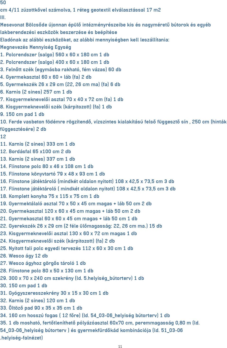 leszállítania: Megnevezés Mennyiség Egység 1. Polcrendszer (salgo) 560 x 60 x 180 cm 1 db 2. Polcrendszer (salgo) 400 x 60 x 180 cm 1 db 3. Felnőtt szék (egymásba rakható, fém vázas) 60 db 4.