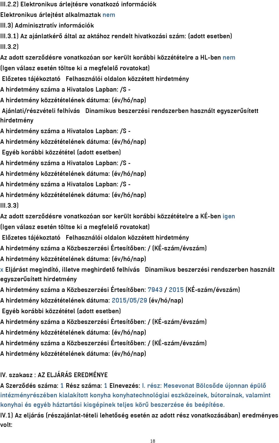 A hirdetmény száma a Hivatalos Lapban: /S - A hirdetmény közzétételének dátuma: (év/hó/nap) Ajánlati/részvételi felhívás Dinamikus beszerzési rendszerben használt egyszerűsített hirdetmény A