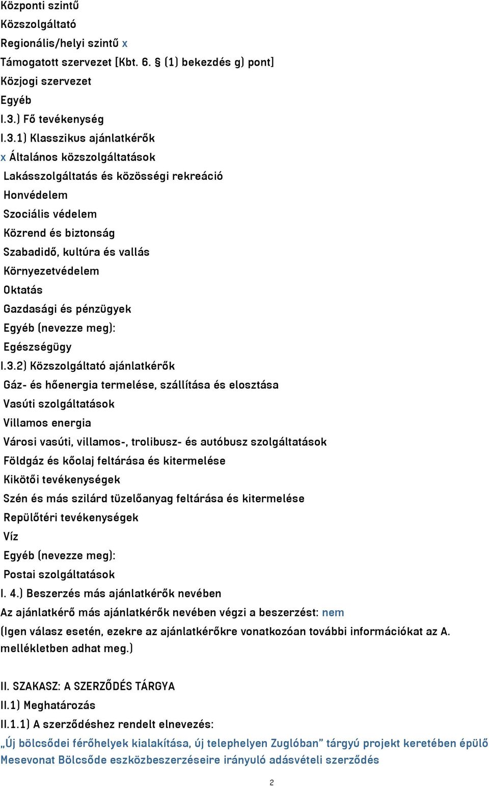 1) Klasszikus ajánlatkérők x Általános közszolgáltatások Lakásszolgáltatás és közösségi rekreáció Honvédelem Szociális védelem Közrend és biztonság Szabadidő, kultúra és vallás Környezetvédelem