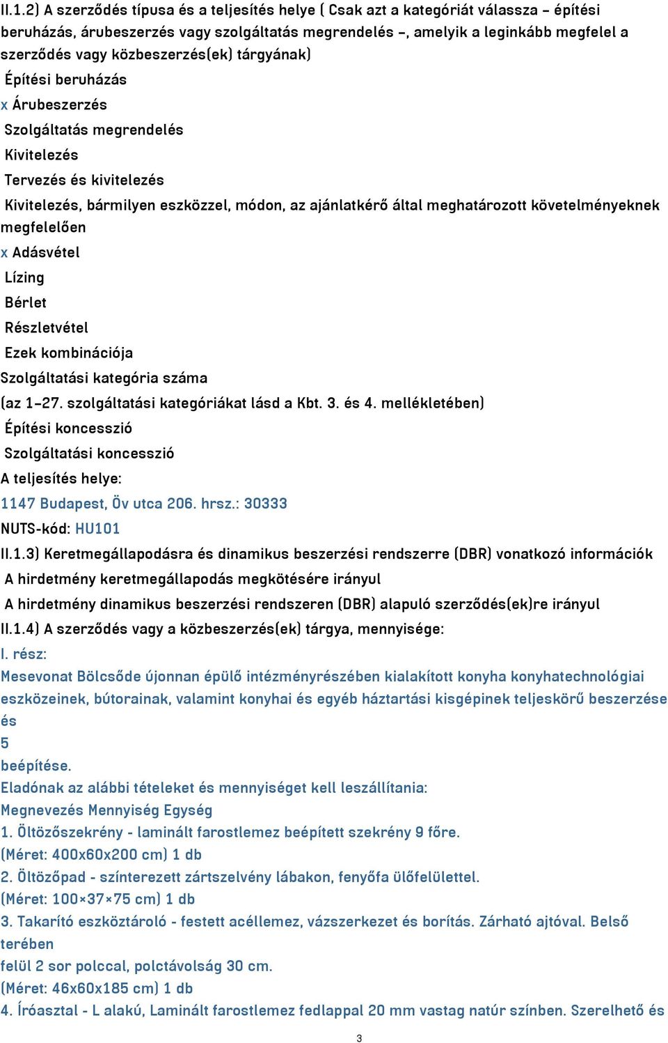 követelményeknek megfelelően x Adásvétel Lízing Bérlet Részletvétel Ezek kombinációja Szolgáltatási kategória száma (az 1 27. szolgáltatási kategóriákat lásd a Kbt. 3. és 4.