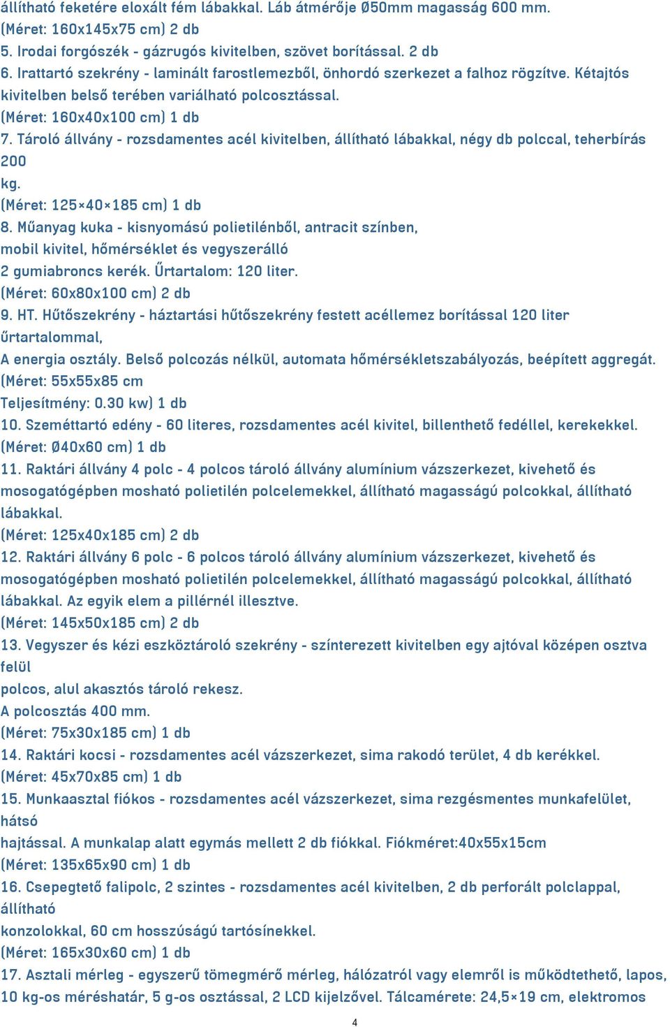 Tároló állvány - rozsdamentes acél kivitelben, állítható lábakkal, négy db polccal, teherbírás 200 kg. (Méret: 125 40 185 cm) 1 db 8.